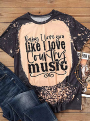 Women's Baby I Love You Like I Love Country Music Western Cowgirl Bleach Print Tee